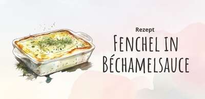Fenchel in Béchamelsauce: Leckeres und einfaches Rezept